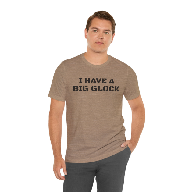 I Have a Big Glock - T-Shirt